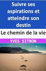 Le chemin de la vie : Suivre ses aspirations et atteindre son destin