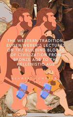 The Western Tradition: Eugen Weber's Lectures on the Building Blocks of Civilization from Bronze Age to the Hellenistic Age