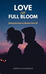 Love in Full Bloom: Dating Secrets for Women Over 30