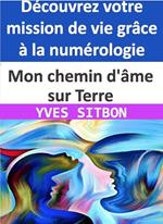 Découvrez votre mission de vie grâce à la numérologie ! Mon chemin d'âme sur Terre