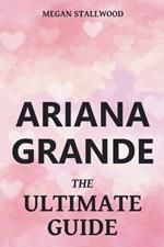 Ariana Grande The Ultimate Guide