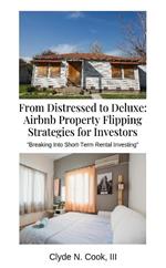 From Distressed to Deluxe: Airbnb Property Flipping Strategies for Investors