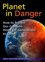 Planet in Danger. How to Protect Our Common Home for Generations to Come.