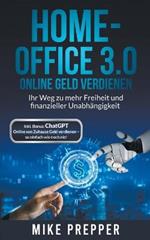 Home-Office 3.0 - Online Geld verdienen - Ihr Weg zu mehr Freiheit und finanzieller Unabhangigkeit inkl. Bonus: ChatGPT - Online von Zuhause Geld verdienen - so einfach wie noch nie!