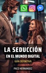 La Seducción en el Mundo Digital : Guia Definitiva