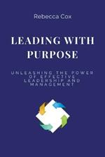 Leading with Purpose: Unleashing the Power of Effective Leadership and Management