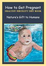 How to Get Pregnant, Healthy Fertility Diet Book, Nature's Gift to Humans