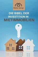 Die Bibel der Investition in Mietimmobilien: Das Standardwerk, um intelligent zu investieren, passives Einkommen zu generieren und finanzielle Unabhängigkeit zu erreichen