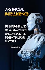 AI in Business and Data Analytics: Unleashing the Potential for Success