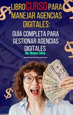 Libro curso para manejar agencias digitales: Guía Completa para Gestionar Agencias Digitales