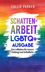 Schattenarbeit: LGBTQ+ Ausgabe: Ein Leitfaden für innere Heilung und Selbstliebe