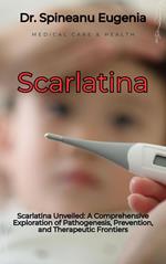 Scarlatina Unveiled: A Comprehensive Exploration of Pathogenesis, Prevention