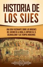 Historia de los sijes: Una guía fascinante sobre los orígenes del sijismo en la India, el Imperio sij, el colonialismo y los tiempos modernos