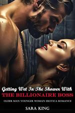 Getting Wet In The Shower With The Billionaire Boss: Older Man Younger Woman Erotica Romance