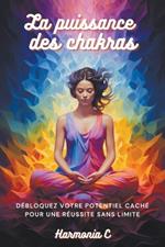 La puissance des chakras: Débloquez votre potentiel caché pour une réussite sans limite