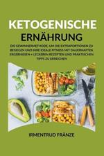 Ketogenische Ernahrung: Die Gewinnermethode, um die Extraportionen zu besiegen und Ihre ideale Fitness mit dauerhaften Ergebnissen + leckeren Rezepten und praktischen Tipps zu erreichen