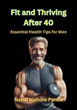 Fit and Thriving After 40 Essential Health Tips for Men