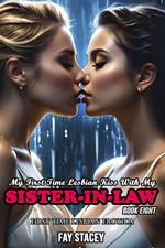 My First Time Lesbian Kiss With My Sister-In-Law: First Time Lesbian Erotica (Book Eight)