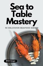 Sea to Table Mastery: 50 Delicious Seafood Dishes (With Image)