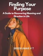 Finding Your Purpose: A Guide to Discovering Meaning and Direction in Life