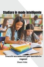 Studiare in modo intelligente: Trucchi accademici per bambini e ragazzi