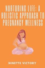 Nurturing Life: A Holistic Approach to Pregnancy Wellness