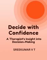 Decide with Confidence: A Therapist's Insight into Decision-Making