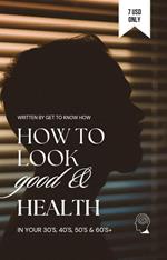 How To Look Good & Health in your 30's, 40's, 50's, 60's+