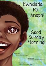 Good Sunday Morning: Kwasiada Pa Anopa