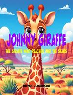 Johnny Giraffe: The Giraffe Who Reached for the Stars