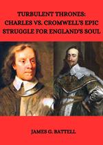 Turbulent Thrones: Charles vs. Cromwell's Epic Struggle for England's Soul