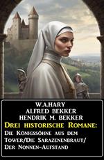 Drei historische Romane: Die Königssöhne aus dem Tower/Die Sarazenenbraut/Der Nonnen-Aufstand