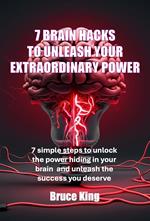 7 Brain Hacks To Unleash Your Extraordinary Power