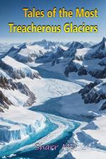 Tales of the Most Treacherous Glaciers