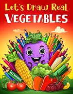 Let's Draw Real Vegetables