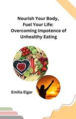 Nourish Your Body, Fuel Your Life: Overcoming Impotence of Unhealthy Eating