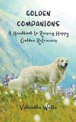 Golden Companions - A Handbook to Raising Happy Golden Retrievers