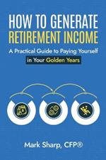 How To Generate Retirement Income