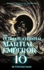 The Ultimate Celestial Martial Emperor: An Isekai Cultivation Progression Fantasy Novel