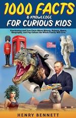 1000 Facts & Knowledge for Curious Kids: Fascinating and True Facts About History, Science, Space, Geography, and Pop Culture the Whole Family Will Love