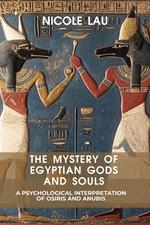 The Mystery of Egyptian Gods and Souls: A Psychological Interpretation of Osiris and Anubis