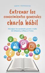 Entrenar los conocimientos generales Charla hábil: cómo mejorar tus conocimientos generales e irradiar más inteligencia y confianza en ti mismo.