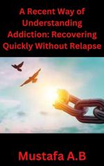 A Recent Way of Understanding Addiction: Recovering Quickly Without Relapse