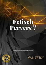 Fetisch Pervers ?