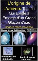 L'origine de L'univers:Tout ce Qui Existe a émergé d'un Grand Glaçon d'eau