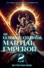 The Ultimate Celestial Martial Emperor: An Isekai Cultivation Progression Fantasy Novel