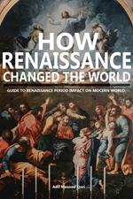 How Renaissance Changed the World: Guide to Renaissance Period Impact on Modern World