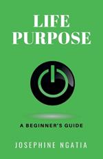 Life Purpose: A Beginner's Guide