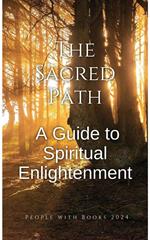 The Sacred Path: A Guide to Spiritual Enlightenment