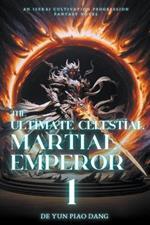 The Ultimate Celestial Martial Emperor: An A Isekai Cultivation Progression Fantasy Novel